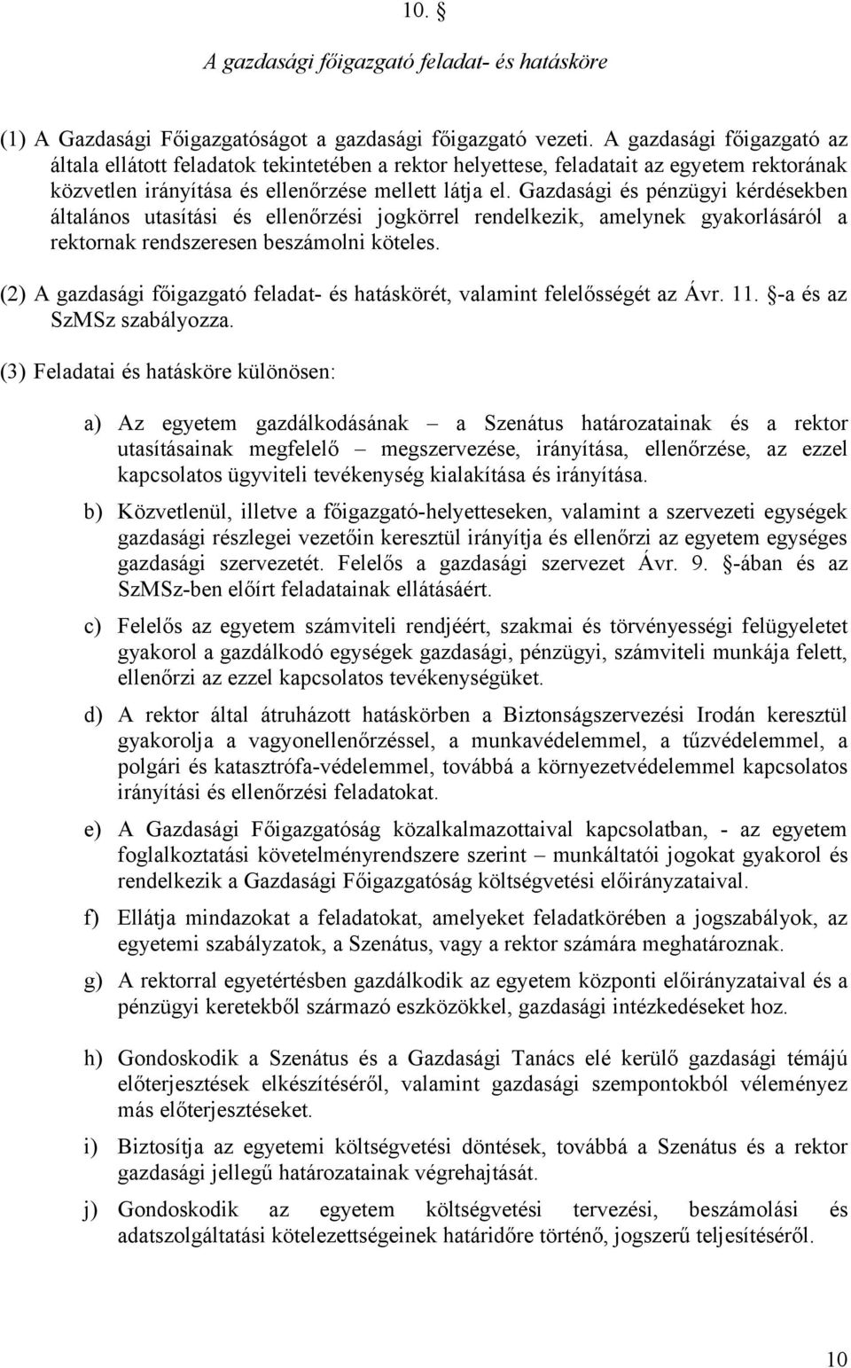 Gazdasági és pénzügyi kérdésekben általános utasítási és ellenőrzési jogkörrel rendelkezik, amelynek gyakorlásáról a rektornak rendszeresen beszámolni köteles.