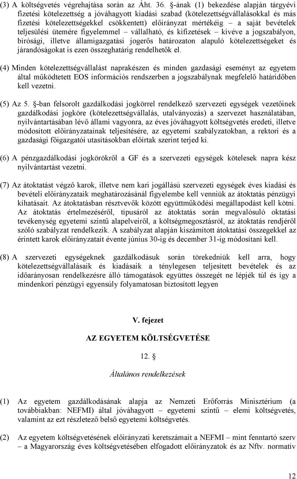 bevételek teljesülési ütemére figyelemmel vállalható, és kifizetések kivéve a jogszabályon, bírósági, illetve államigazgatási jogerős határozaton alapuló kötelezettségeket és járandóságokat is ezen