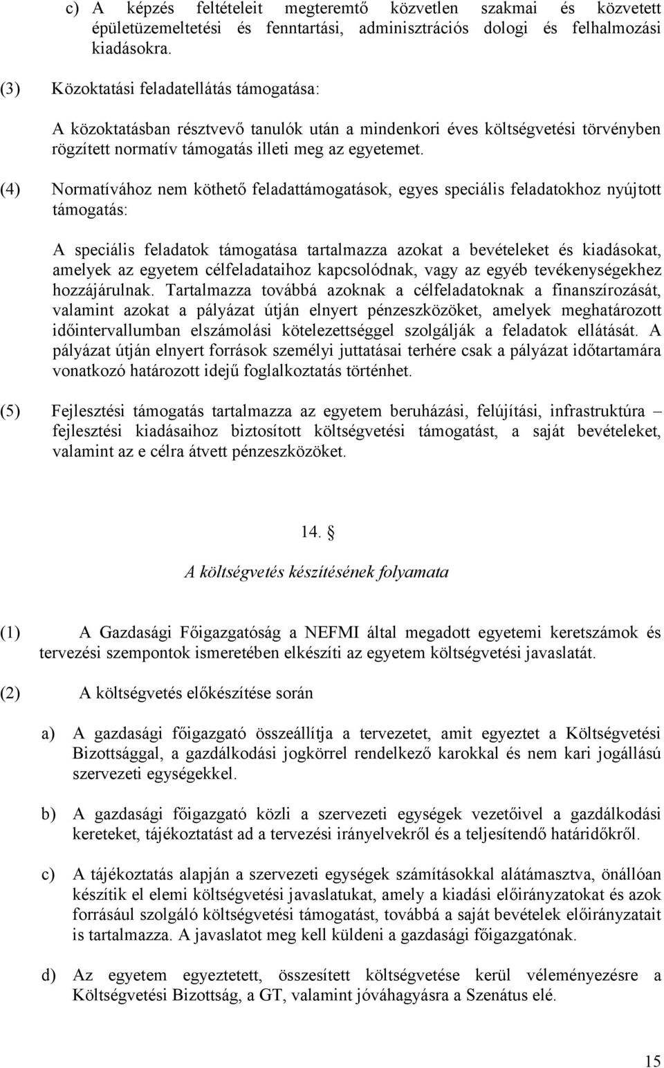 (4) Normatívához nem köthető feladattámogatások, egyes speciális feladatokhoz nyújtott támogatás: A speciális feladatok támogatása tartalmazza azokat a bevételeket és kiadásokat, amelyek az egyetem