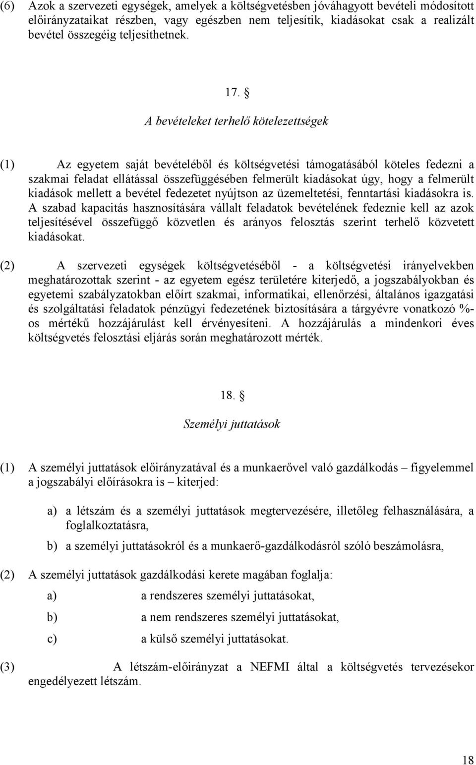 A bevételeket terhelő kötelezettségek (1) Az egyetem saját bevételéből és költségvetési támogatásából köteles fedezni a szakmai feladat ellátással összefüggésében felmerült kiadásokat úgy, hogy a