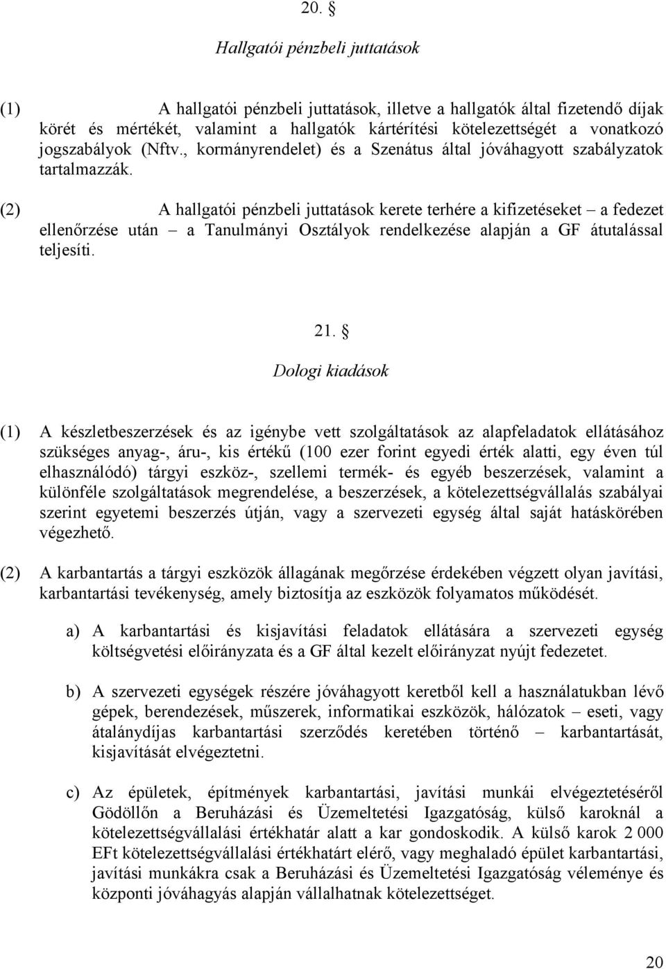 (2) A hallgatói pénzbeli juttatások kerete terhére a kifizetéseket a fedezet ellenőrzése után a Tanulmányi Osztályok rendelkezése alapján a GF átutalással teljesíti. 21.