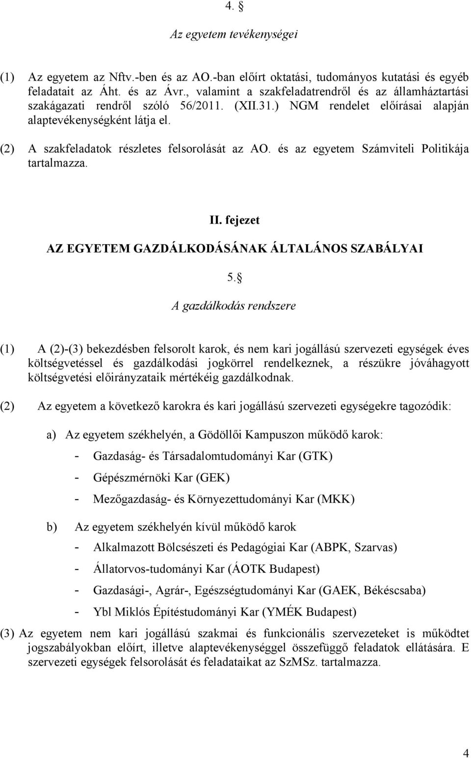 (2) A szakfeladatok részletes felsorolását az AO. és az egyetem Számviteli Politikája tartalmazza. II. fejezet AZ EGYETEM GAZDÁLKODÁSÁNAK ÁLTALÁNOS SZABÁLYAI 5.