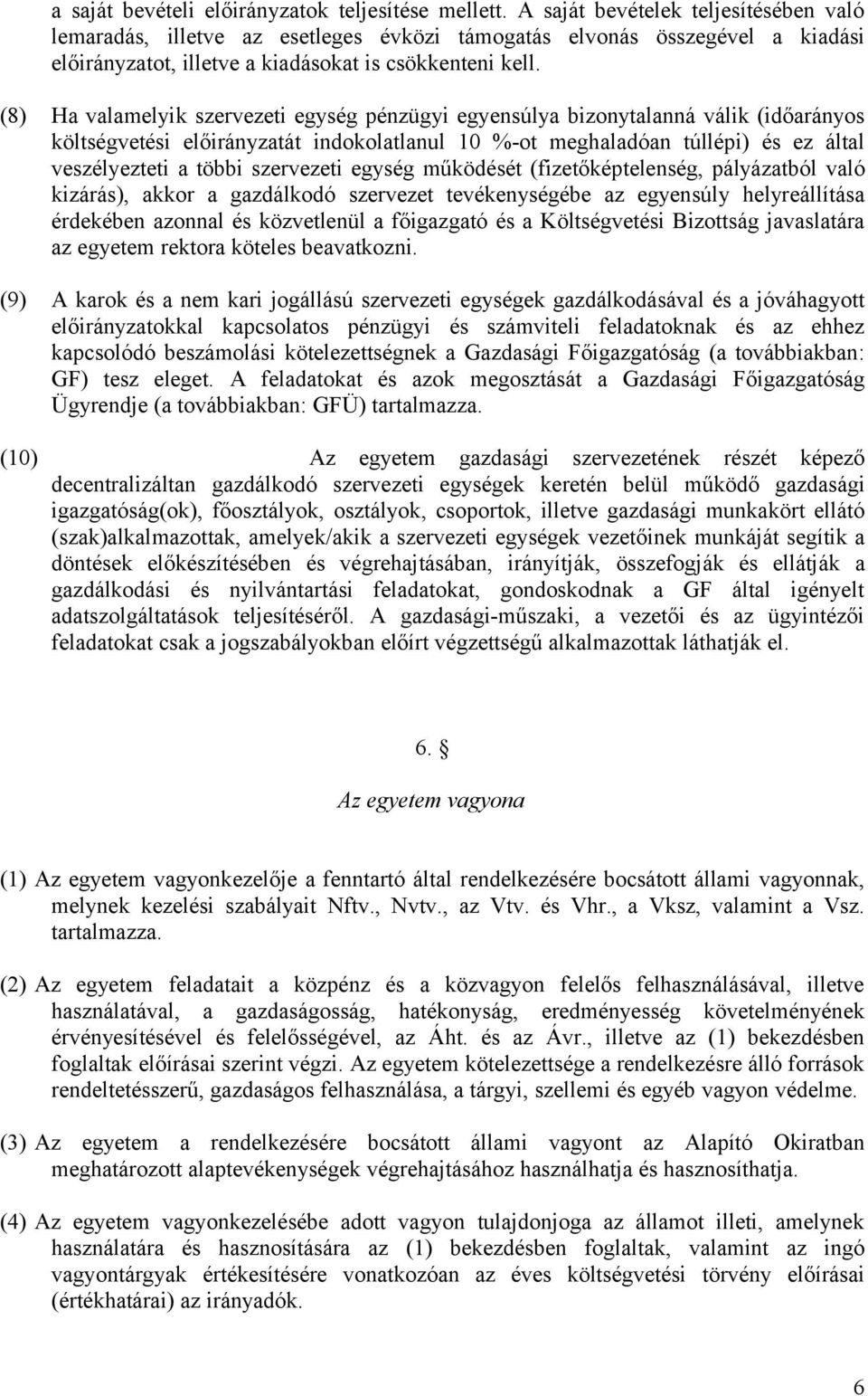 (8) Ha valamelyik szervezeti egység pénzügyi egyensúlya bizonytalanná válik (időarányos költségvetési előirányzatát indokolatlanul 10 %-ot meghaladóan túllépi) és ez által veszélyezteti a többi