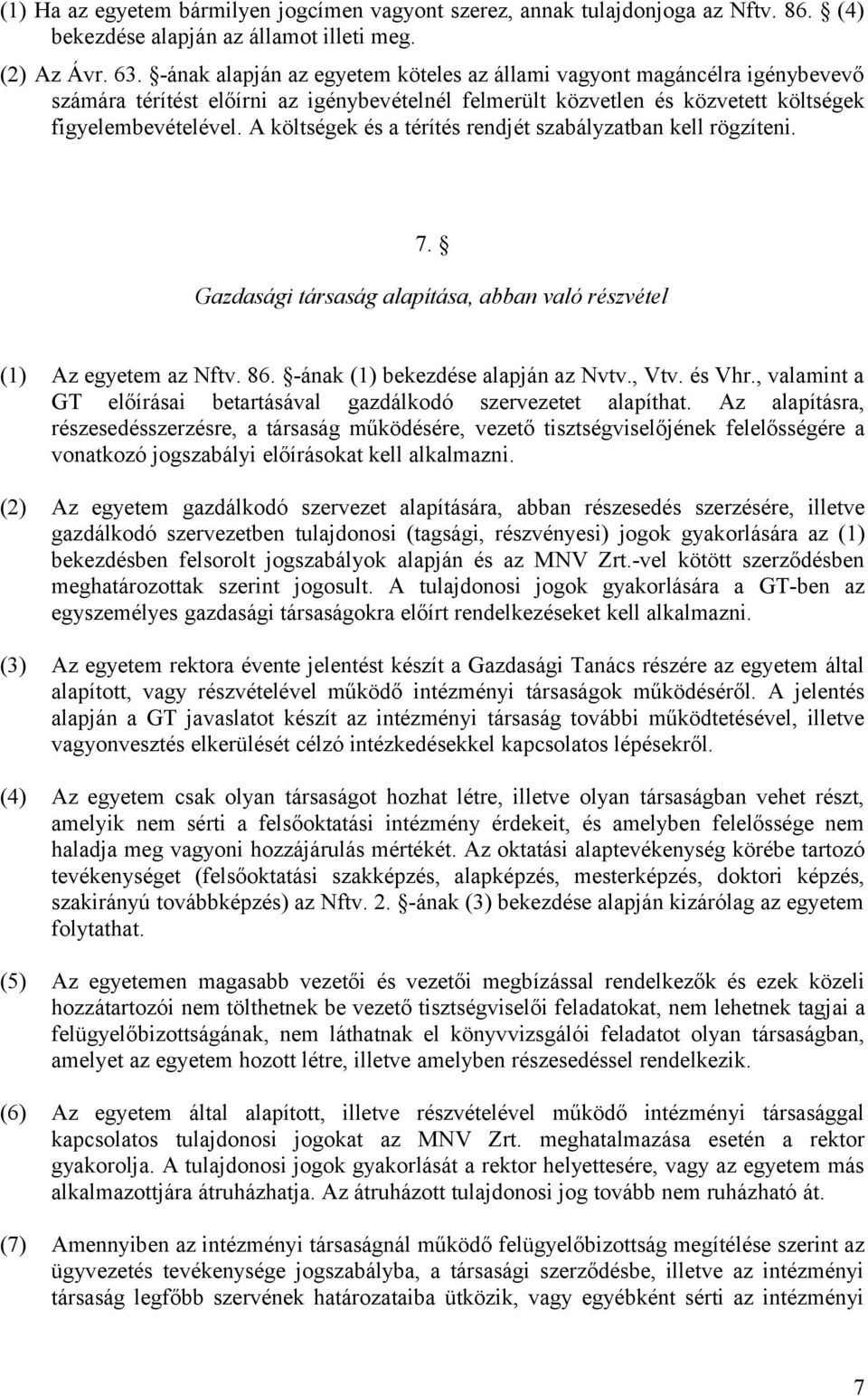 A költségek és a térítés rendjét szabályzatban kell rögzíteni. 7. Gazdasági társaság alapítása, abban való részvétel (1) Az egyetem az Nftv. 86. -ának (1) bekezdése alapján az Nvtv., Vtv. és Vhr.