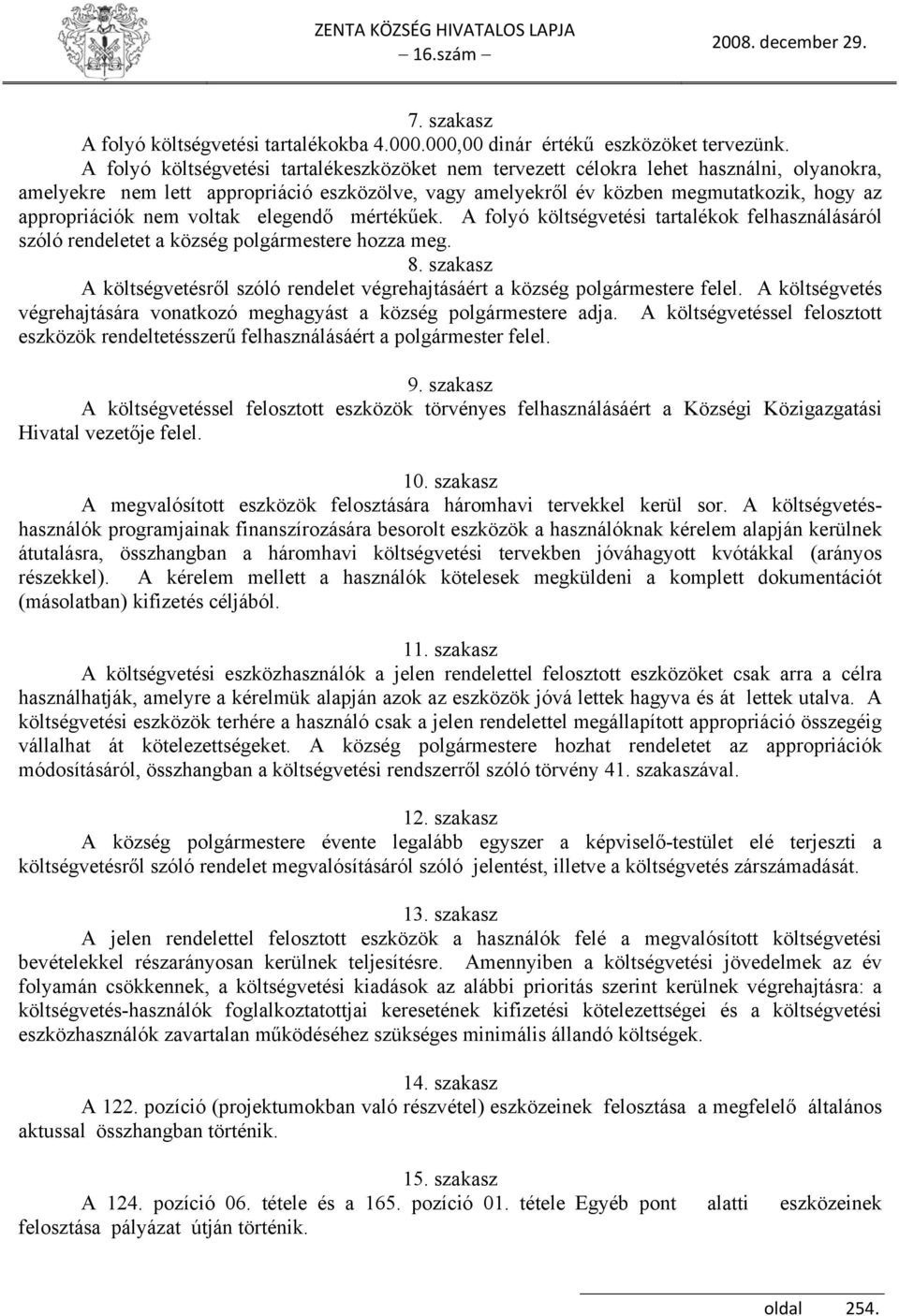 nem voltak elegendő mértékűek. A folyó költségvetési tartalékok felhasználásáról szóló rendeletet a község polgármestere hozza meg. 8.