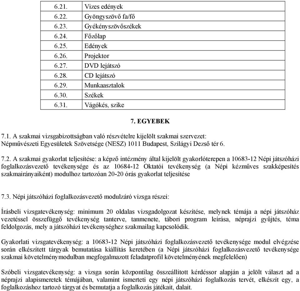 A szakmai gyakorlat teljesítése: a képző intézmény által kijelölt gyakorlóterepen a 10683-12 Népi játszóházi foglalkozásvezető tevékenysége és az 10684-12 Oktatói tevékenység (a Népi kézműves