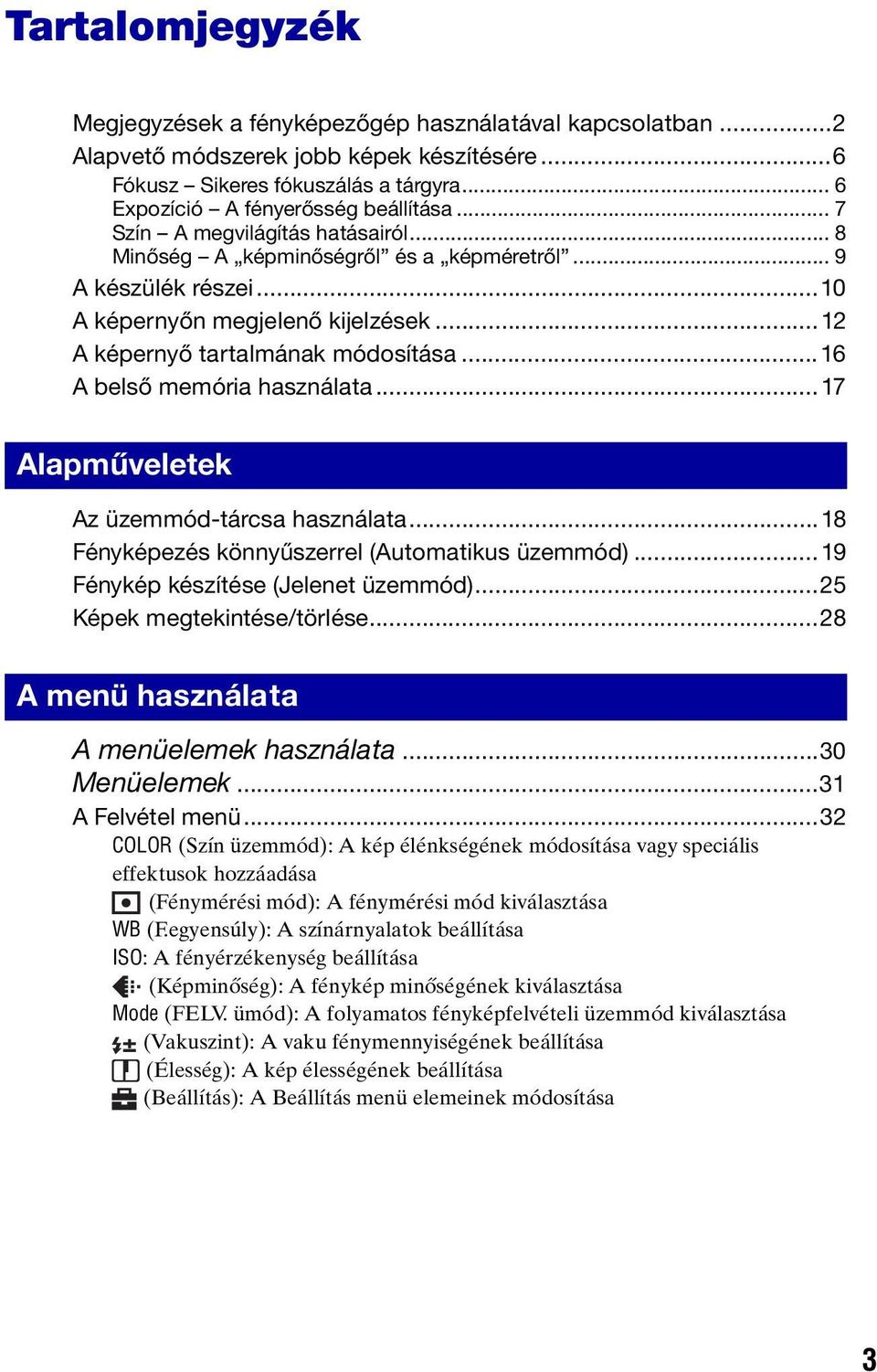 ..16 A belső memória használata... 17 Alapműveletek Az üzemmód-tárcsa használata...18 Fényképezés könnyűszerrel (Automatikus üzemmód)...19 Fénykép készítése (Jelenet üzemmód).