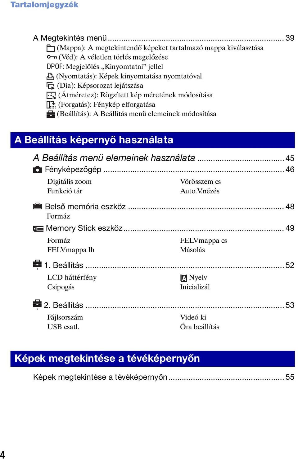 Képsorozat lejátszása (Átméretez): Rögzített kép méretének módosítása (Forgatás): Fénykép elforgatása (Beállítás): A Beállítás menü elemeinek módosítása A Beállítás képernyő használata A Beállítás