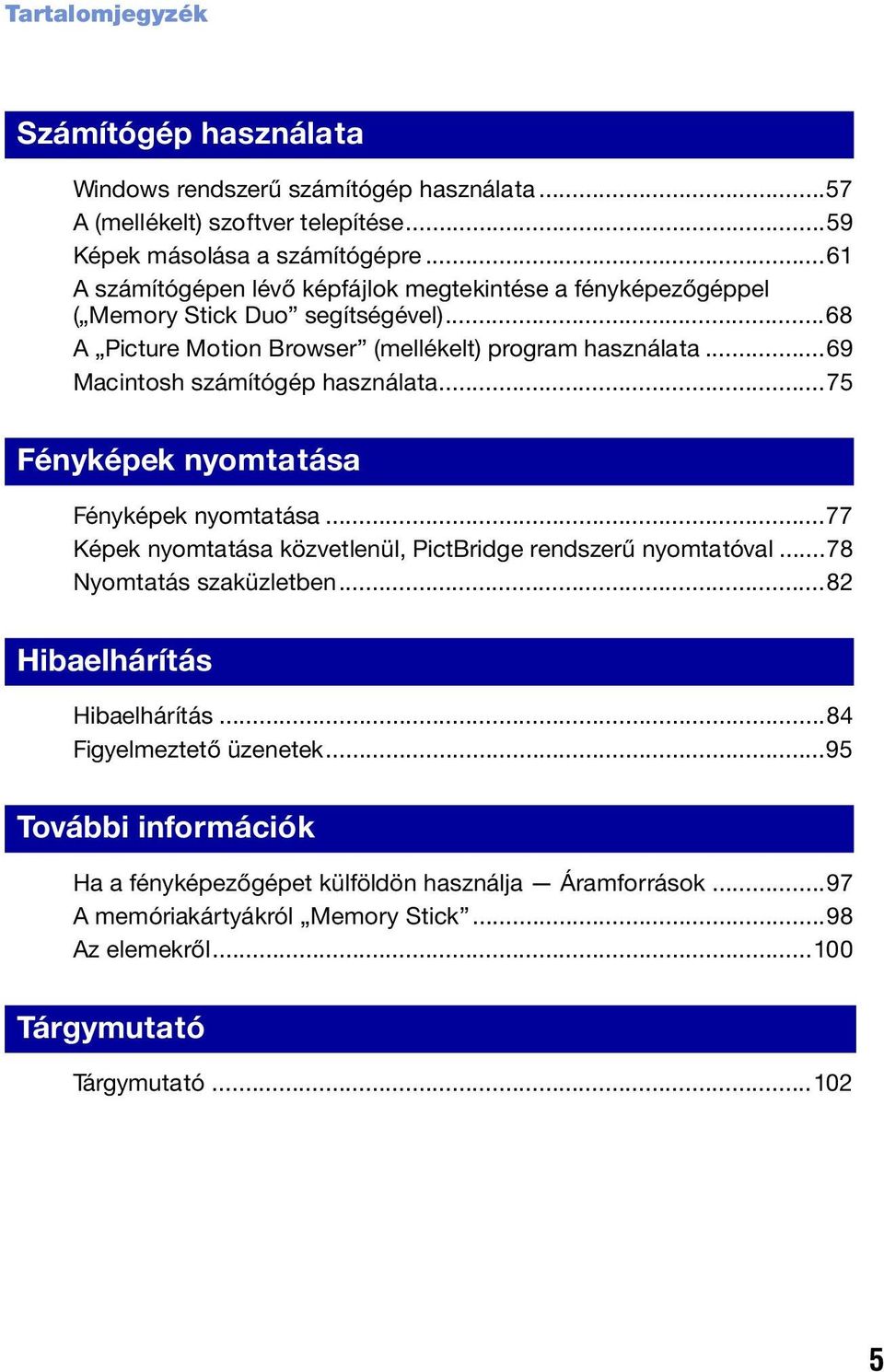 ..69 Macintosh számítógép használata...75 Fényképek nyomtatása Fényképek nyomtatása...77 Képek nyomtatása közvetlenül, PictBridge rendszerű nyomtatóval...78 Nyomtatás szaküzletben.