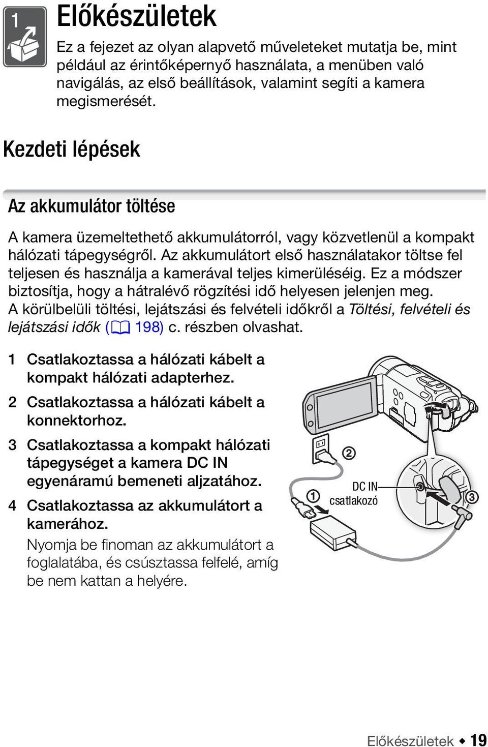 Az akkumulátort első használatakor töltse fel teljesen és használja a kamerával teljes kimerüléséig. Ez a módszer biztosítja, hogy a hátralévő rögzítési idő helyesen jelenjen meg.