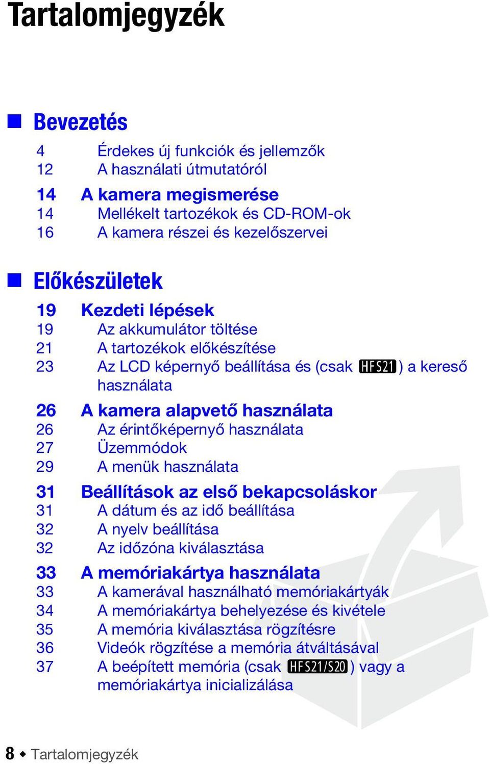 27 Üzemmódok 29 A menük használata 31 Beállítások az első bekapcsoláskor 31 A dátum és az idő beállítása 32 A nyelv beállítása 32 Az időzóna kiválasztása 33 A memóriakártya használata 33 A kamerával