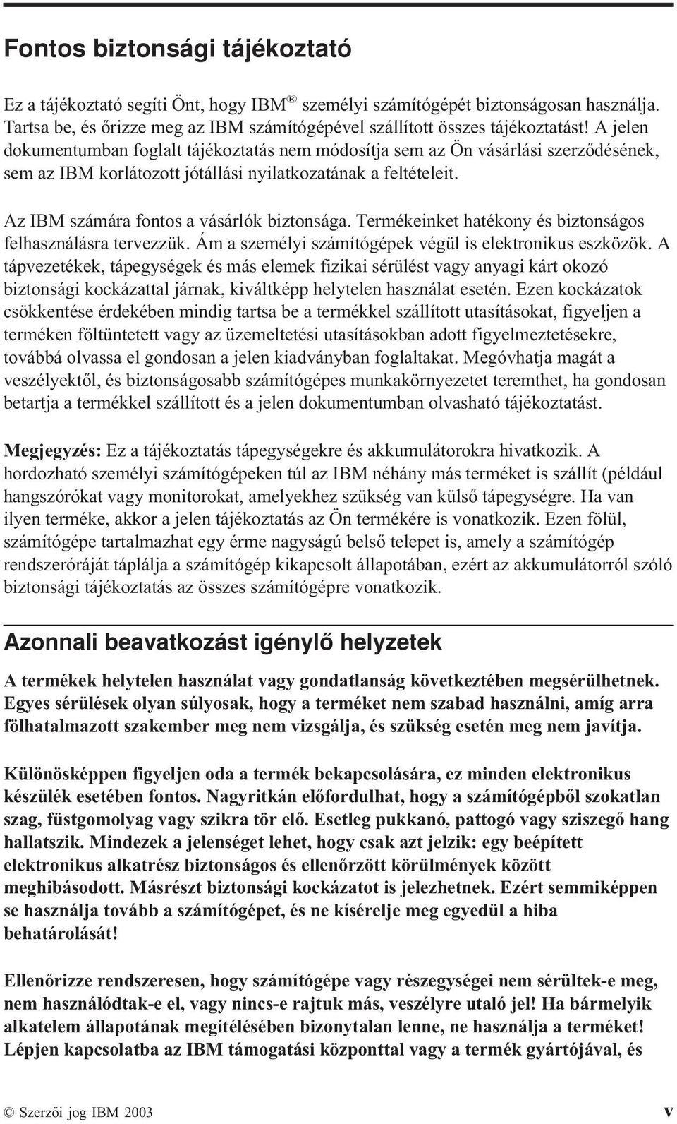 Termékeinket hatékony és biztonságos felhasználásra terezzük. Ám a személyi számítógépek égül is elektronikus eszközök.