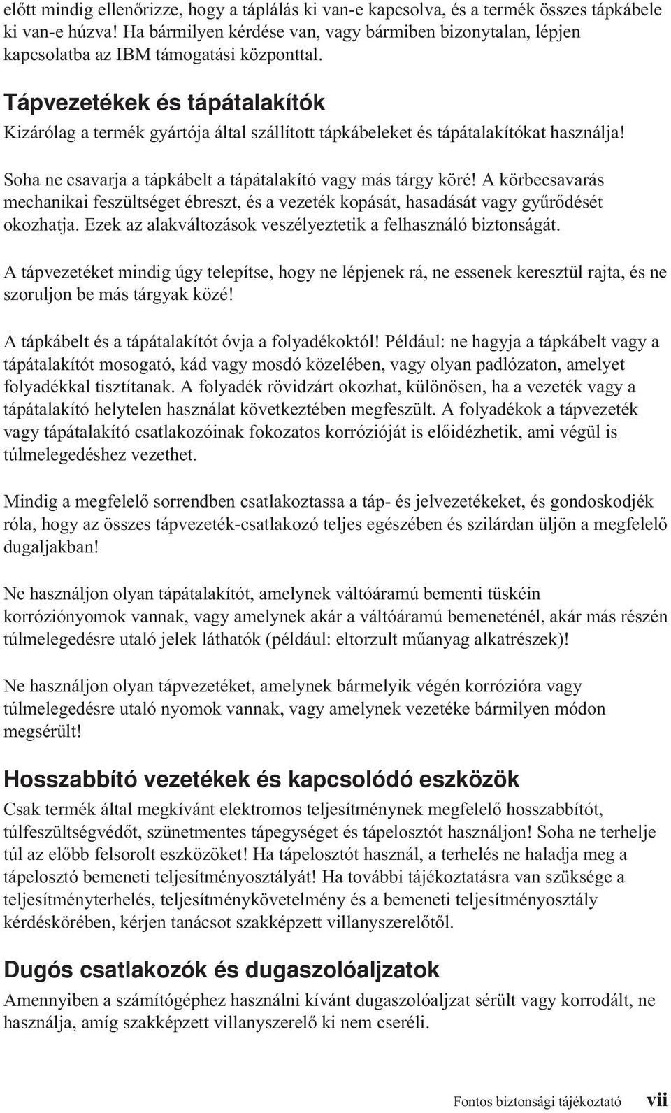 Tápezetékek és tápátalakítók Kizárólag a termék gyártója által szállított tápkábeleket és tápátalakítókat használja! Soha ne csaarja a tápkábelt a tápátalakító agy más tárgy köré!