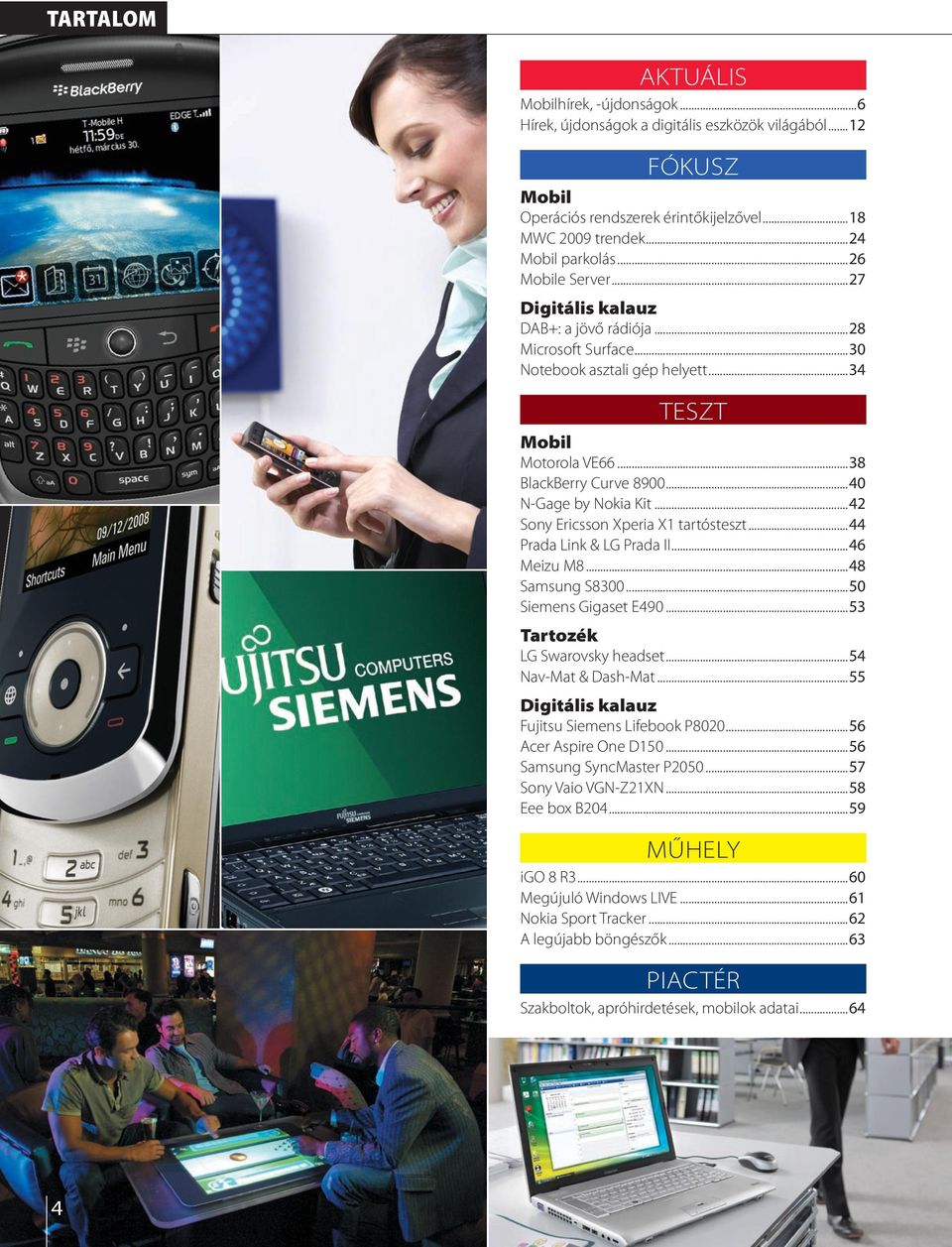 ..42 Sony Ericsson Xperia X1 tartósteszt...44 Prada Link & LG Prada II...46 Meizu M8...48 Samsung S8300...50 Siemens Gigaset E490...53 Tartozék LG Swarovsky headset...54 Nav-Mat & Dash-Mat.