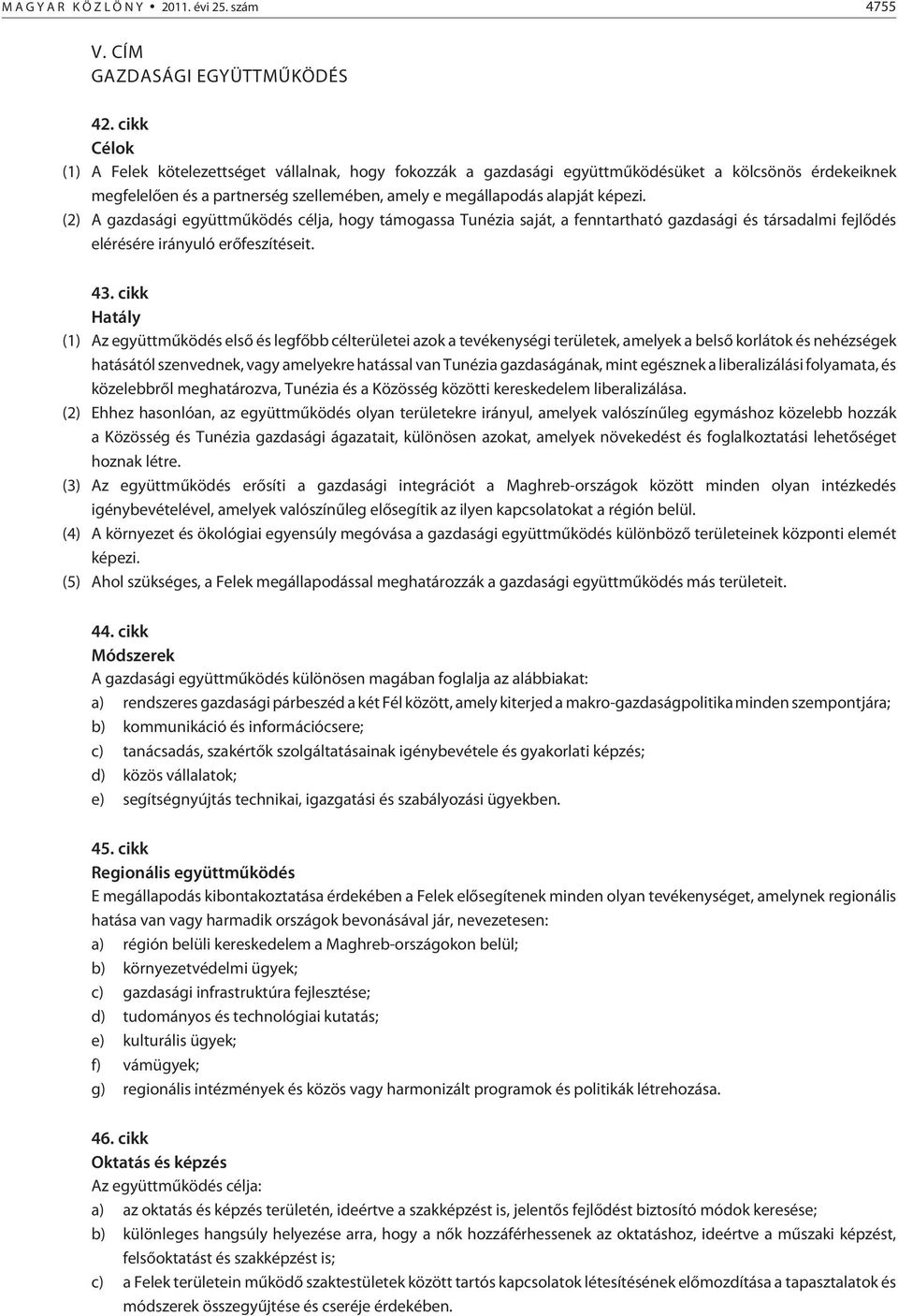 (2) A gazdasági együttmûködés célja, hogy támogassa Tunézia saját, a fenntartható gazdasági és társadalmi fejlõdés elérésére irányuló erõfeszítéseit. 43.