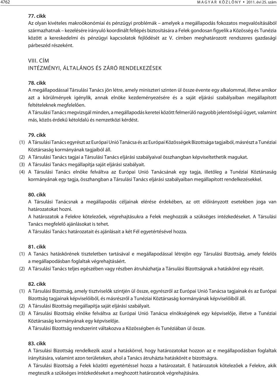 figyelik a Közösség és Tunézia között a kereskedelmi és pénzügyi kapcsolatok fejlõdését az V. címben meghatározott rendszeres gazdasági párbeszéd részeként. VIII.