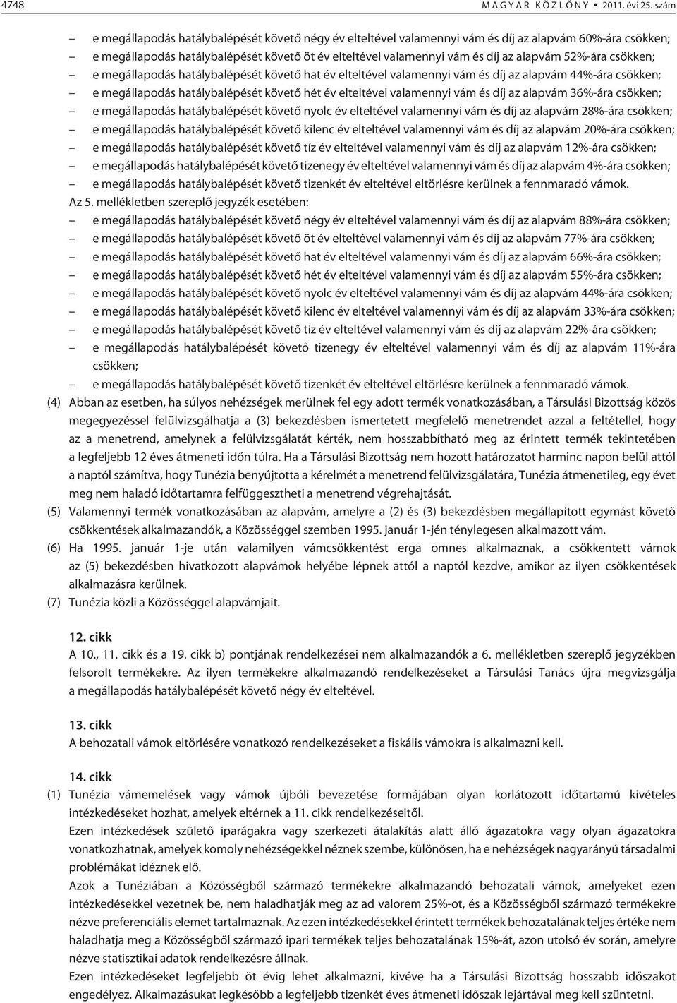 52%-ára csökken; e megállapodás hatálybalépését követõ hat év elteltével valamennyi vám és díj az alapvám 44%-ára csökken; e megállapodás hatálybalépését követõ hét év elteltével valamennyi vám és