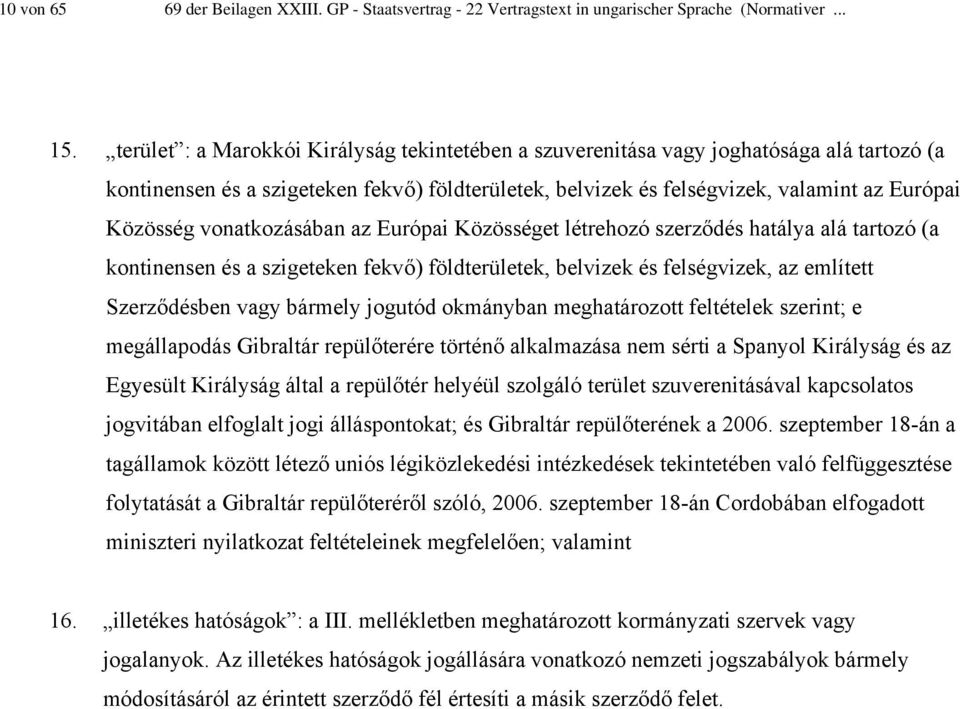 vonatkozásában az Európai Közösséget létrehozó szerződés hatálya alá tartozó (a kontinensen és a szigeteken fekvő) földterületek, belvizek és felségvizek, az említett Szerződésben vagy bármely