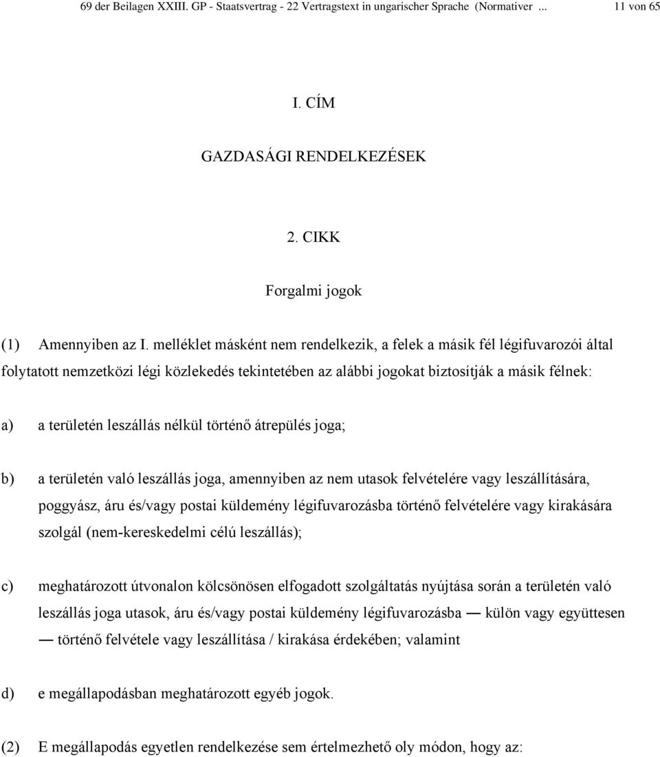 nélkül történő átrepülés joga; b) a területén való leszállás joga, amennyiben az nem utasok felvételére vagy leszállítására, poggyász, áru és/vagy postai küldemény légifuvarozásba történő felvételére