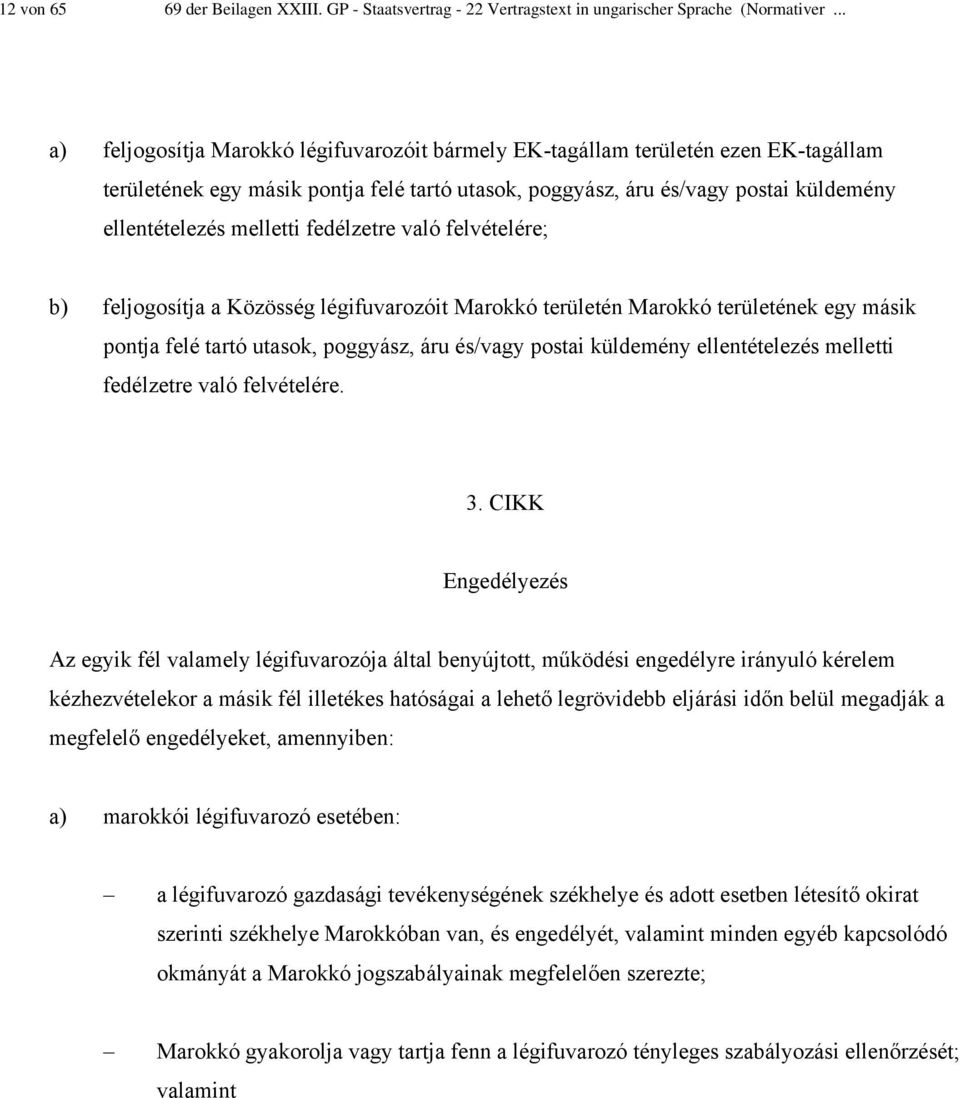 fedélzetre való felvételére; b) feljogosítja a Közösség légifuvarozóit Marokkó területén Marokkó területének egy másik pontja felé tartó utasok, poggyász, áru és/vagy postai küldemény ellentételezés