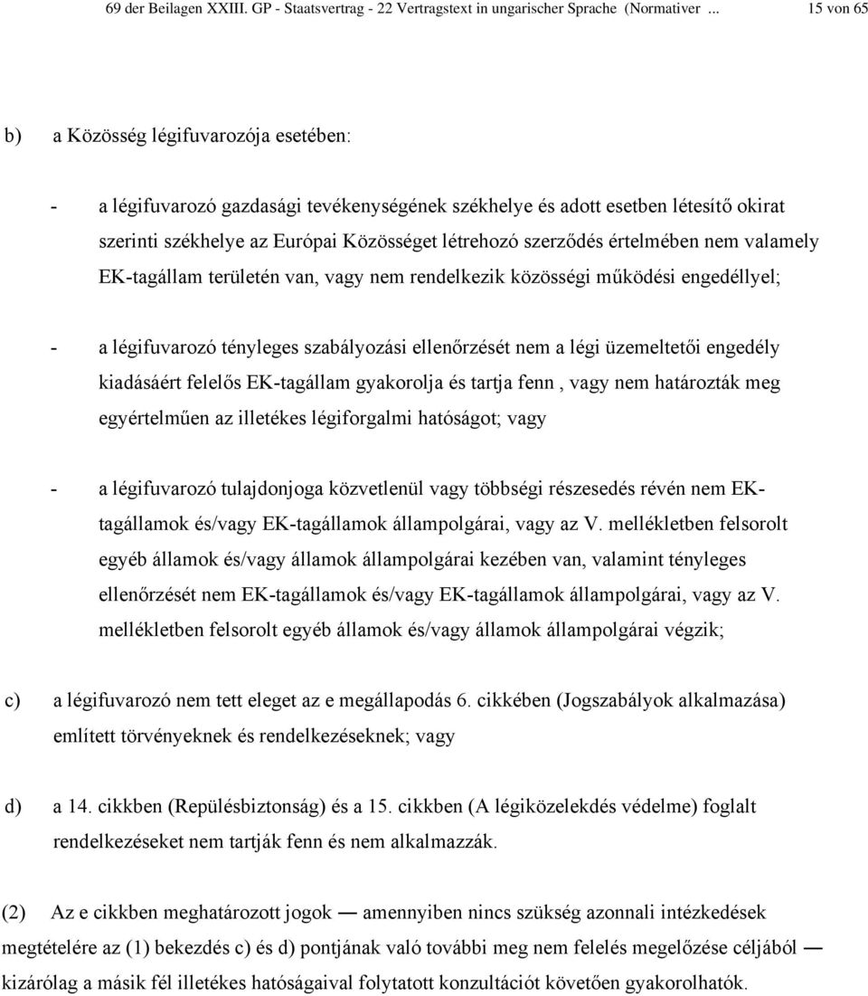 értelmében nem valamely EK-tagállam területén van, vagy nem rendelkezik közösségi működési engedéllyel; - a légifuvarozó tényleges szabályozási ellenőrzését nem a légi üzemeltetői engedély kiadásáért