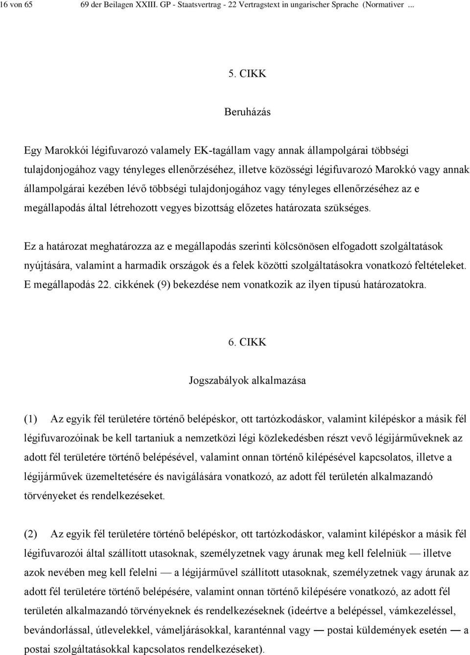 állampolgárai kezében lévő többségi tulajdonjogához vagy tényleges ellenőrzéséhez az e megállapodás által létrehozott vegyes bizottság előzetes határozata szükséges.