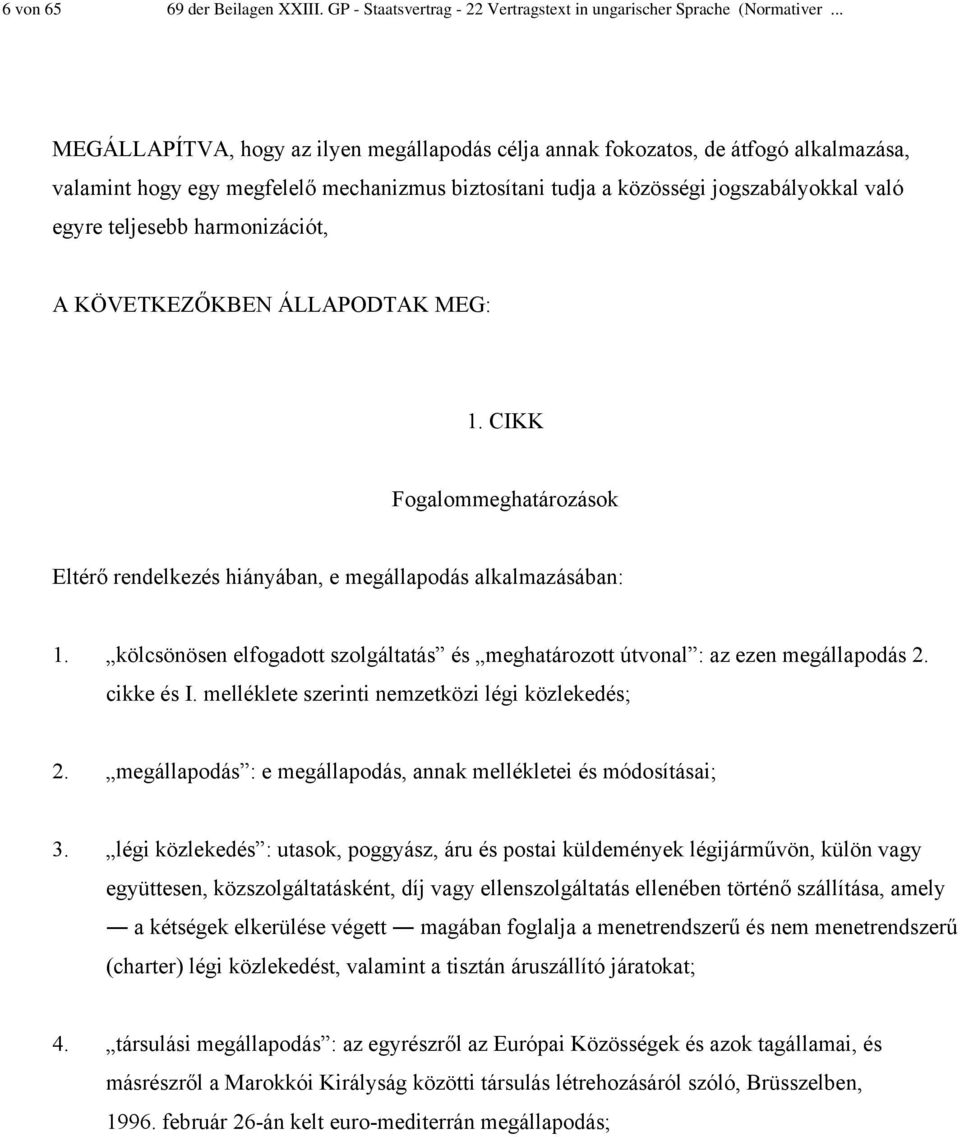 harmonizációt, A KÖVETKEZŐKBEN ÁLLAPODTAK MEG: 1. CIKK Fogalommeghatározások Eltérő rendelkezés hiányában, e megállapodás alkalmazásában: 1.