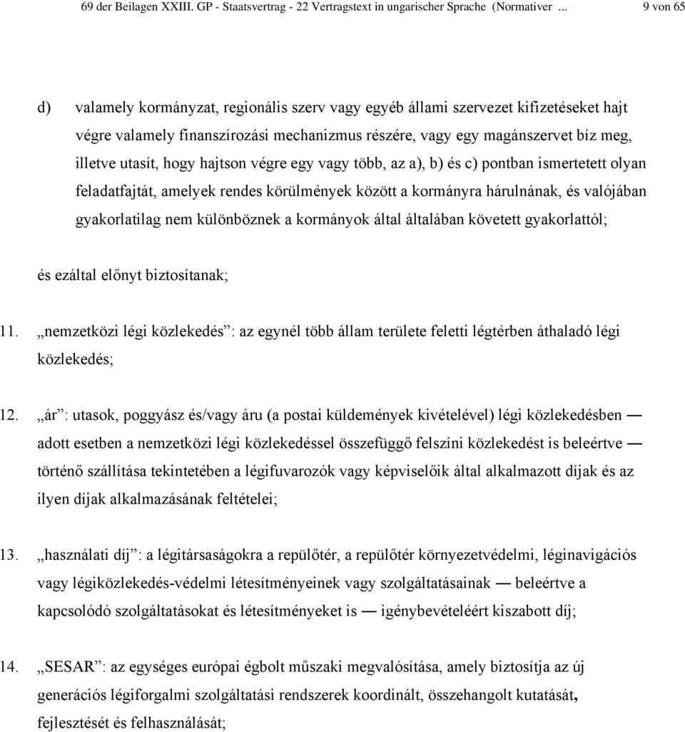 hogy hajtson végre egy vagy több, az a), b) és c) pontban ismertetett olyan feladatfajtát, amelyek rendes körülmények között a kormányra hárulnának, és valójában gyakorlatilag nem különböznek a