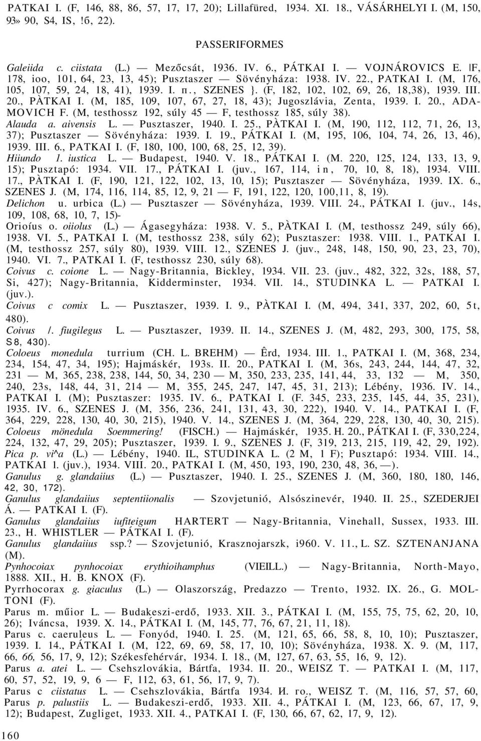 III. 20., PÀTKAI I. (M, 185, 109, 107, 67, 27, 18, 43); Jugoszlávia, Zenta, 1939. I. 20., ADA- MOVICH F. (M, testhossz 192, súly 45 F, testhossz 185, súly 38). Alauda a. aivensis L. Pusztaszer, 1940.