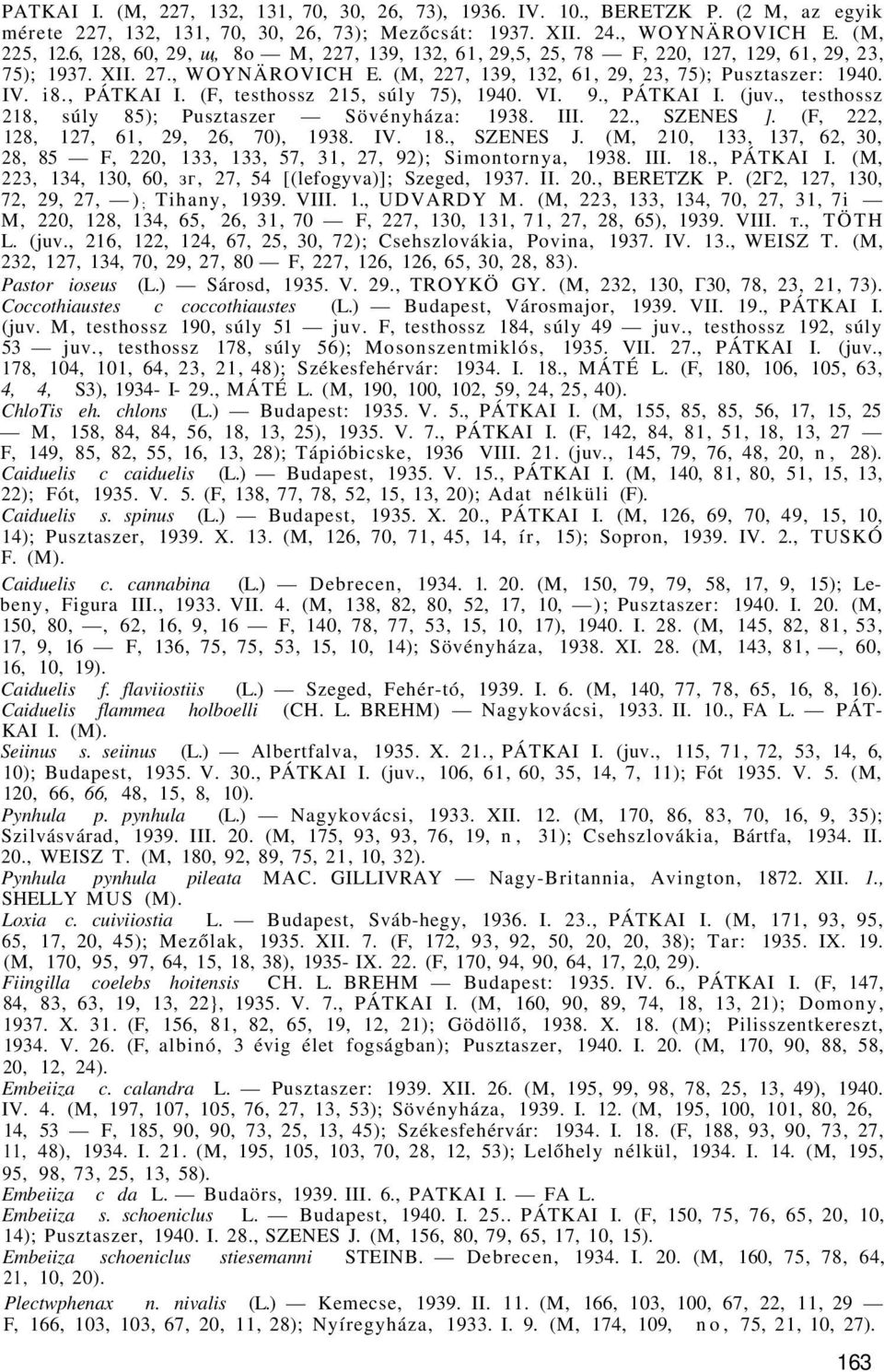 (F, testhossz 215, súly 75), 1940. VI. 9., PÁTKAI I. (juv., testhossz 218, súly 85); Pusztaszer Sövényháza: 1938. III. 22., SZENES ]. (F, 222, 128, 127, 61, 29, 26, 70), 1938. IV. 18., SZENES J.