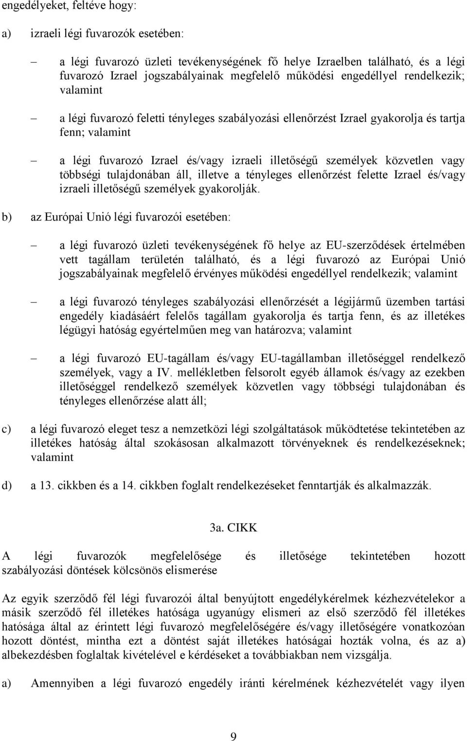 közvetlen vagy többségi tulajdonában áll, illetve a tényleges ellenőrzést felette Izrael és/vagy izraeli illetőségű személyek gyakorolják.