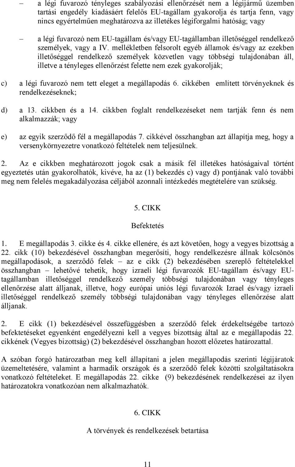 mellékletben felsorolt egyéb államok és/vagy az ezekben illetőséggel rendelkező személyek közvetlen vagy többségi tulajdonában áll, illetve a tényleges ellenőrzést felette nem ezek gyakorolják; c) a