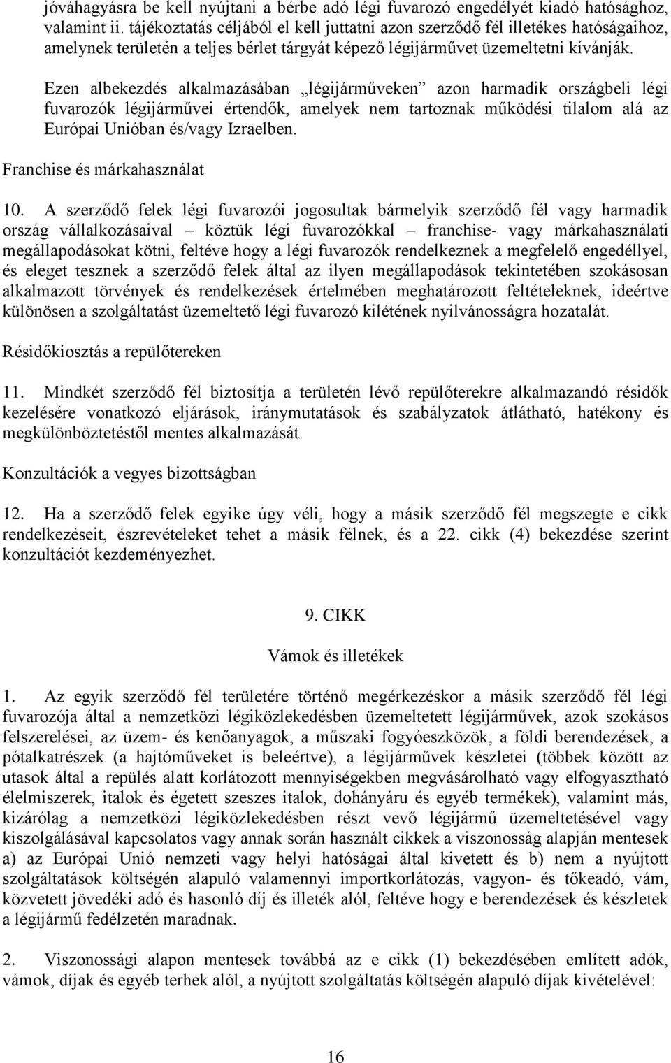 Ezen al alkalmazásában légijárműveken azon harmadik országbeli légi fuvarozók légijárművei értendők, amelyek nem tartoznak működési tilalom alá az Európai Unióban és/vagy Izraelben.