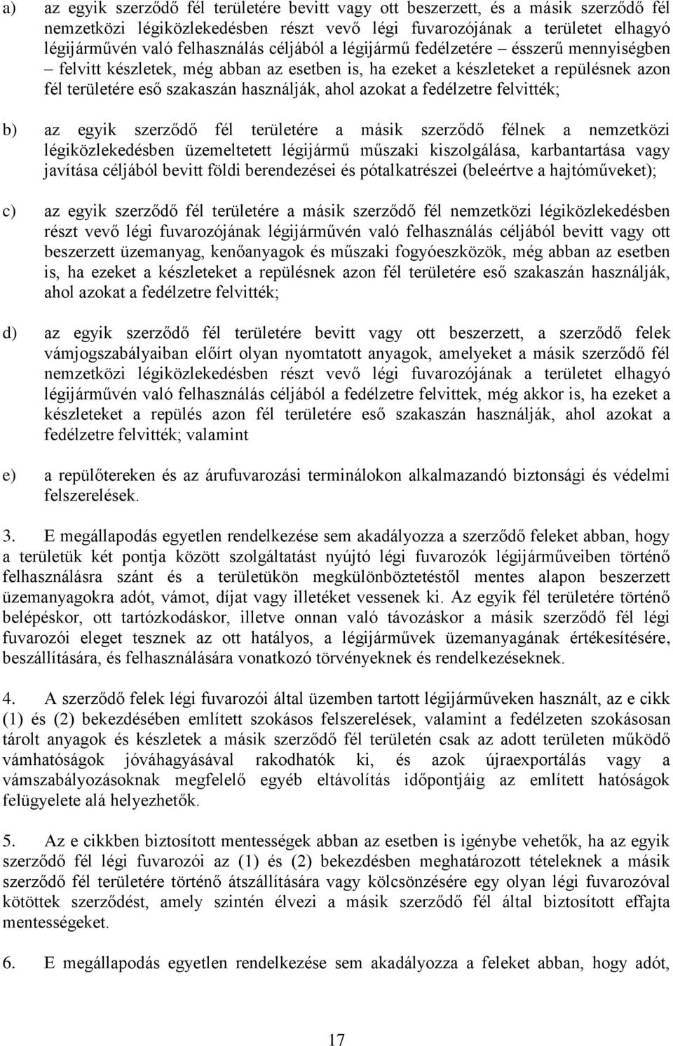 fedélzetre felvitték; b) az egyik szerződő fél területére a másik szerződő félnek a nemzetközi légiközlekedésben üzemeltetett légijármű műszaki kiszolgálása, karbantartása vagy javítása céljából