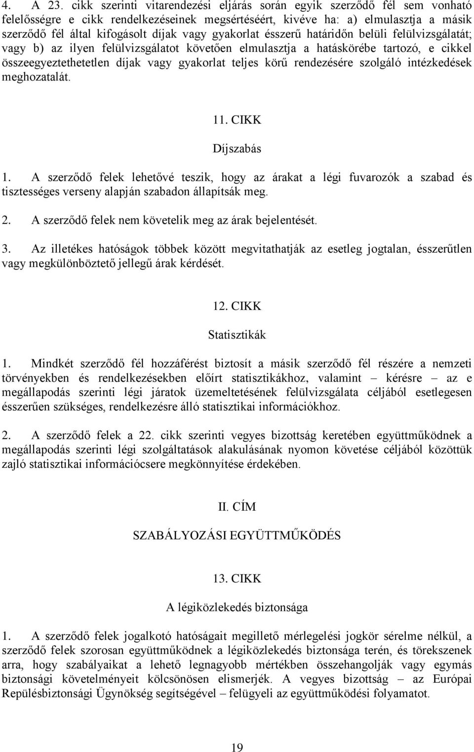 gyakorlat ésszerű határidőn belüli felülvizsgálatát; vagy b) az ilyen felülvizsgálatot követően elmulasztja a hatáskörébe tartozó, e cikkel összeegyeztethetetlen díjak vagy gyakorlat teljes körű