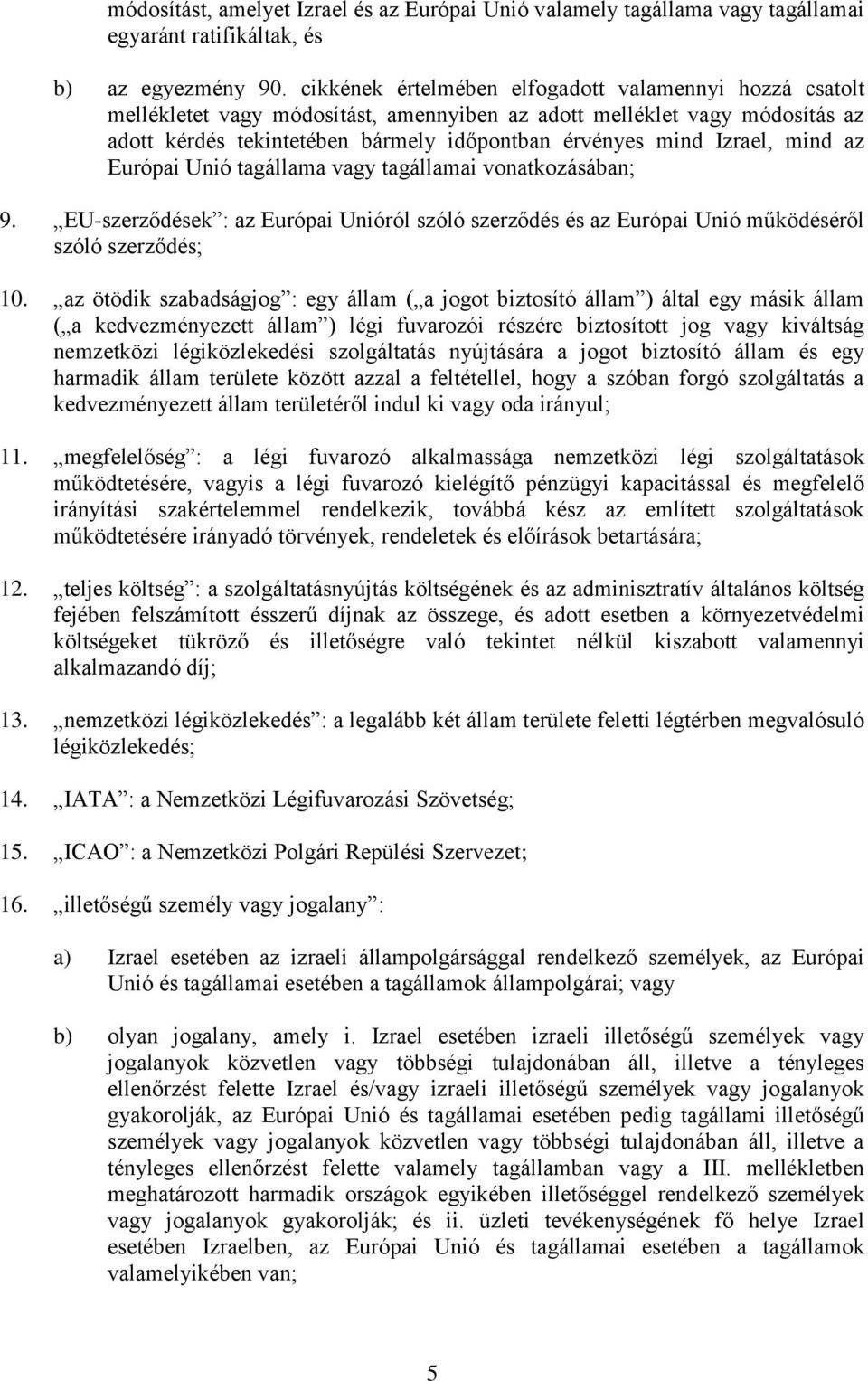 mind az Európai Unió tagállama vagy tagállamai vonatkozásában; 9. EU-szerződések : az Európai Unióról szóló szerződés és az Európai Unió működéséről szóló szerződés; 10.