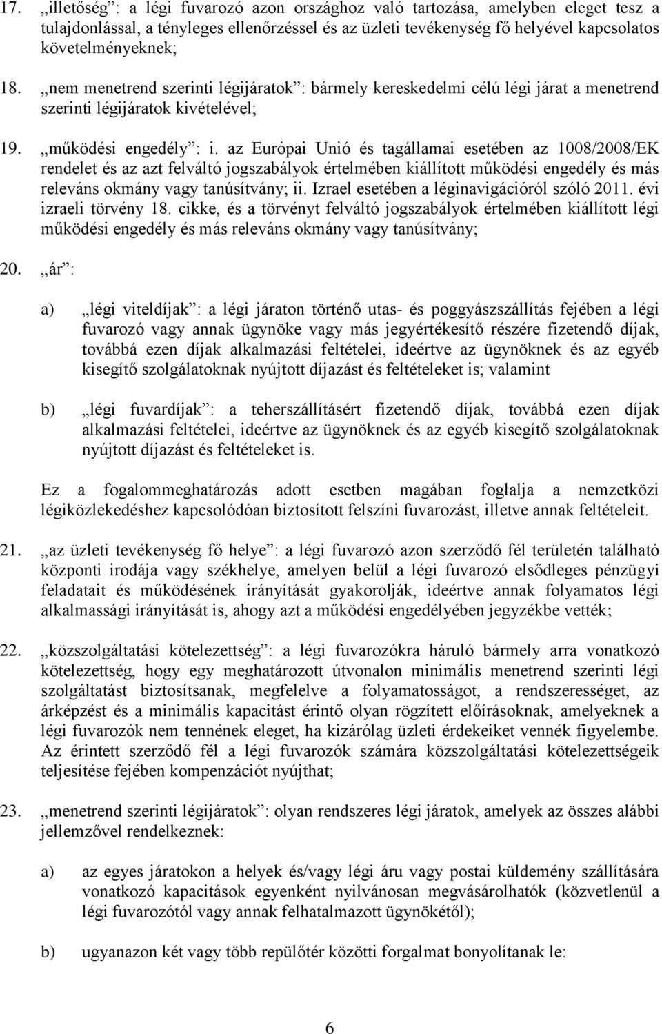 az Európai Unió és tagállamai esetében az 1008/2008/EK rendelet és az azt felváltó jogszabályok értelmében kiállított működési engedély és más releváns okmány vagy tanúsítvány; ii.