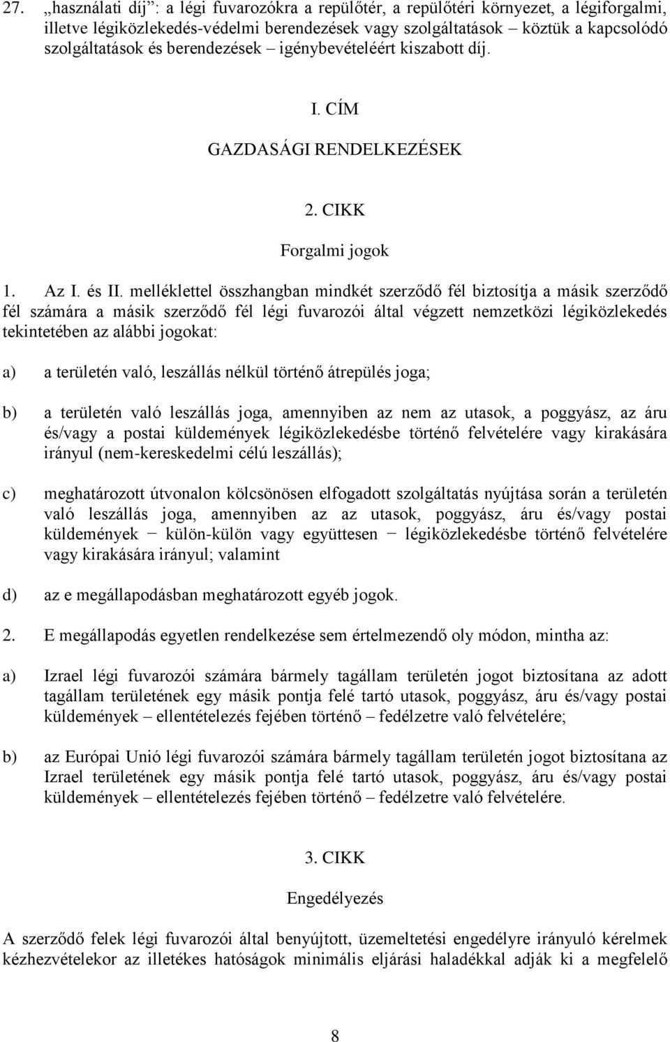 melléklettel összhangban mindkét szerződő fél biztosítja a másik szerződő fél számára a másik szerződő fél légi fuvarozói által végzett nemzetközi légiközlekedés tekintetében az alábbi jogokat: a) a