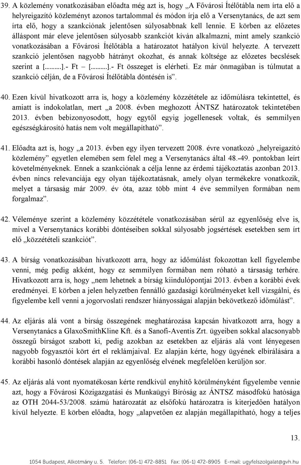 E körben az előzetes álláspont már eleve jelentősen súlyosabb szankciót kíván alkalmazni, mint amely szankció vonatkozásában a Fővárosi Ítélőtábla a határozatot hatályon kívül helyezte.