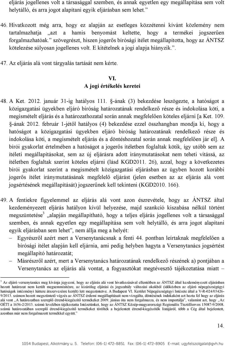 szövegrészt, hiszen jogerős bírósági ítélet megállapította, hogy az ÁNTSZ kötelezése súlyosan jogellenes volt. E kitételnek a jogi alapja hiányzik.. 47.