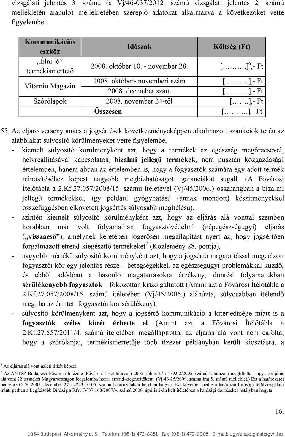 - november 28. [.] 6,- Ft Vitamin Magazin 2008. október- novemberi szám [.],- Ft 2008. december szám [.],- Ft Szórólapok 2008. november 24-től [.],- Ft Összesen [.],- Ft 55.