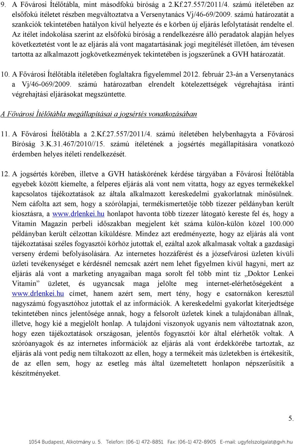 Az ítélet indokolása szerint az elsőfokú bíróság a rendelkezésre álló peradatok alapján helyes következtetést vont le az eljárás alá vont magatartásának jogi megítélését illetően, ám tévesen tartotta