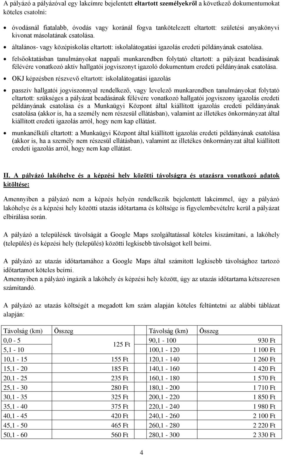 felsőoktatásban tanulmányokat nappali munkarendben folytató eltartott: a pályázat beadásának félévére vonatkozó aktív hallgatói jogviszonyt igazoló dokumentum eredeti példányának csatolása.