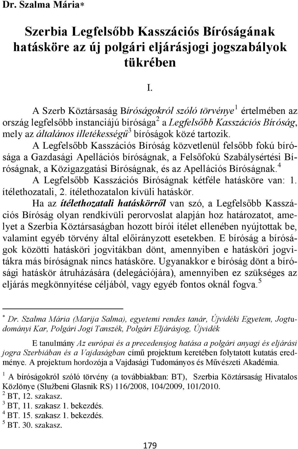 A Legfelsőbb Kasszációs Bíróság közvetlenül felsőbb fokú bírósága a Gazdasági Apellációs bíróságnak, a Felsőfokú Szabálysértési Bíróságnak, a Közigazgatási Bíróságnak, és az Apellációs Bíróságnak.