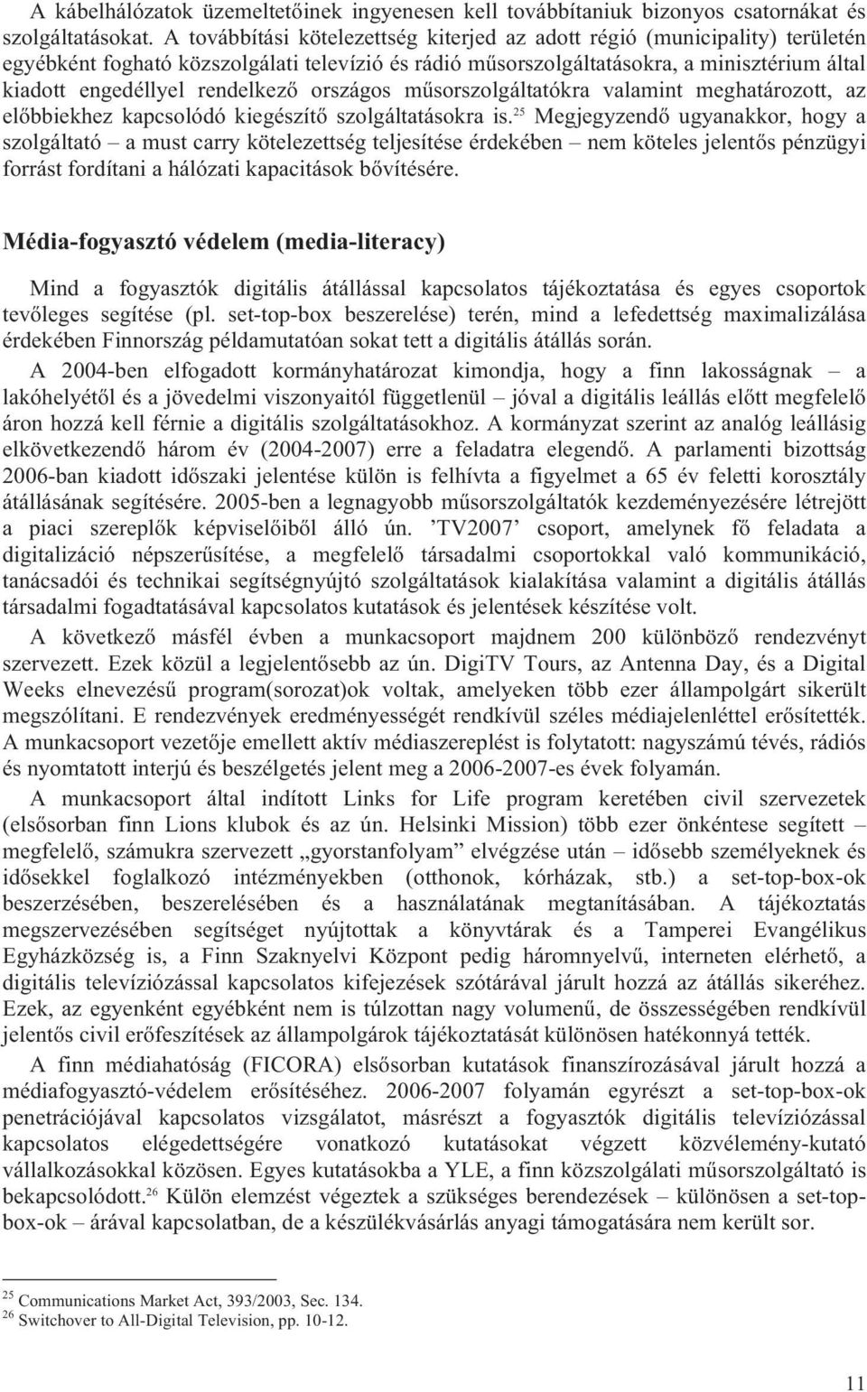 rendelkező országos műsorszolgáltatókra valamint meghatározott, az előbbiekhez kapcsolódó kiegészítő szolgáltatásokra is.