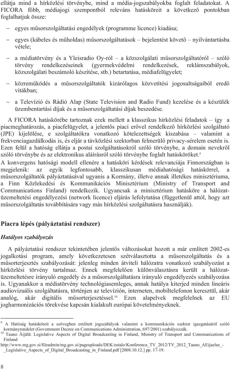 műsorszolgáltatások bejelentést követő nyilvántartásba vétele; a médiatörvény és a Yleisradio Oy-ról a közszolgálati műsorszolgáltatóról szóló törvény rendelkezéseinek (gyermekvédelmi rendelkezések,