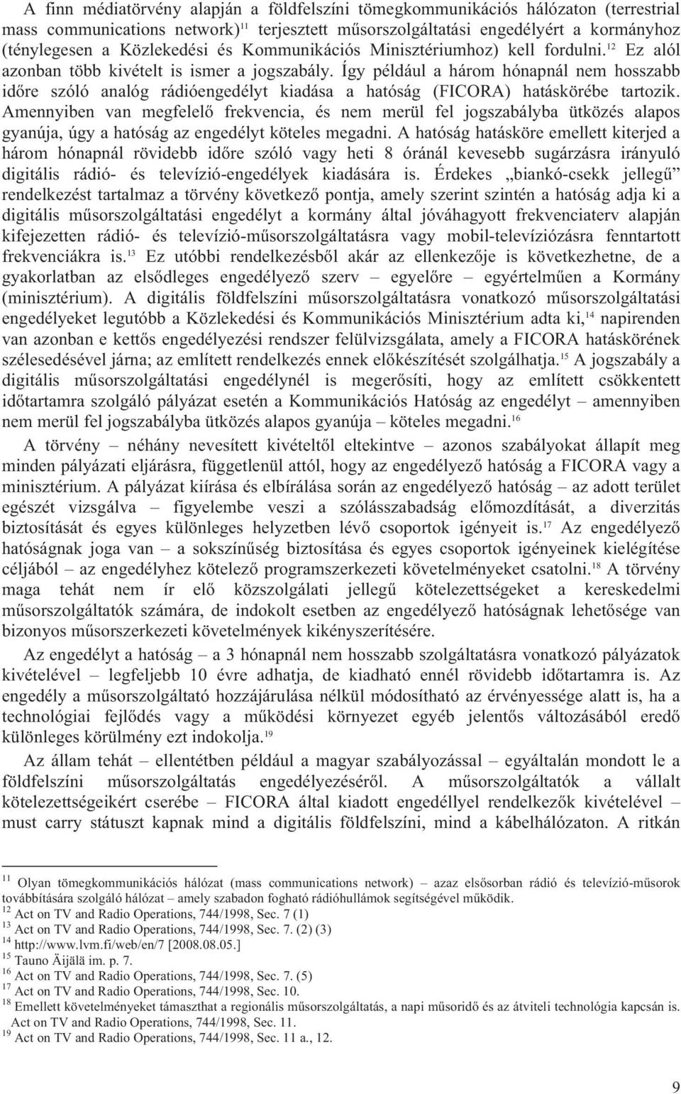 Így például a három hónapnál nem hosszabb időre szóló analóg rádióengedélyt kiadása a hatóság (FICORA) hatáskörébe tartozik.