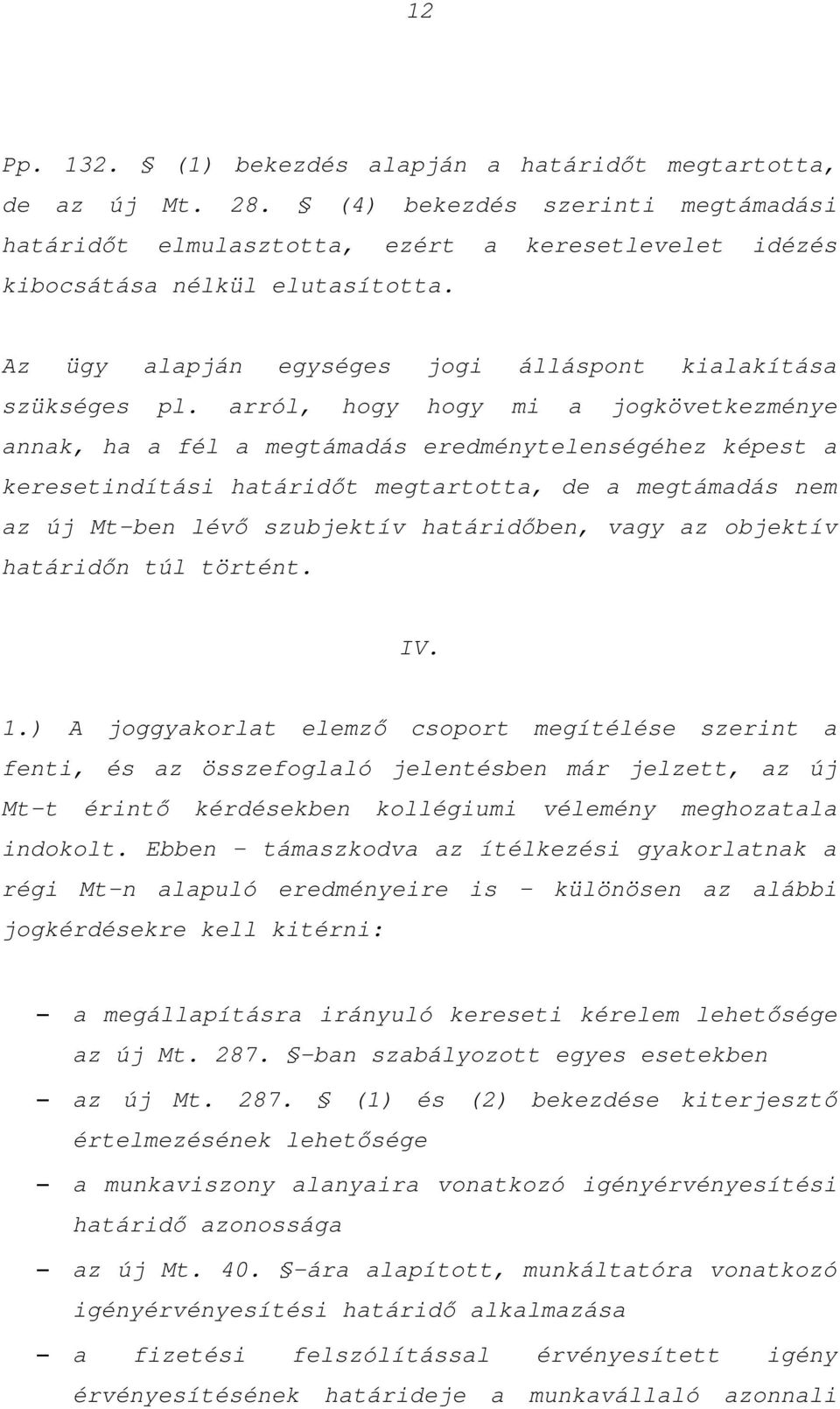 arról, hogy hogy mi a jogkövetkezménye annak, ha a fél a megtámadás eredménytelenségéhez képest a keresetindítási határidőt megtartotta, de a megtámadás nem az új Mt-ben lévő szubjektív határidőben,