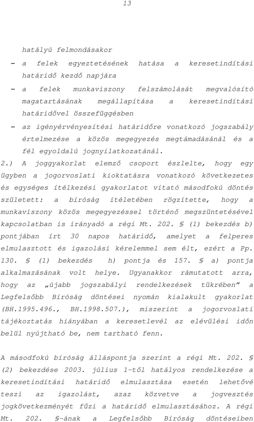 ) A joggyakorlat elemző csoport észlelte, hogy egy ügyben a jogorvoslati kioktatásra vonatkozó következetes és egységes ítélkezési gyakorlatot vitató másodfokú döntés született: a bíróság ítéletében