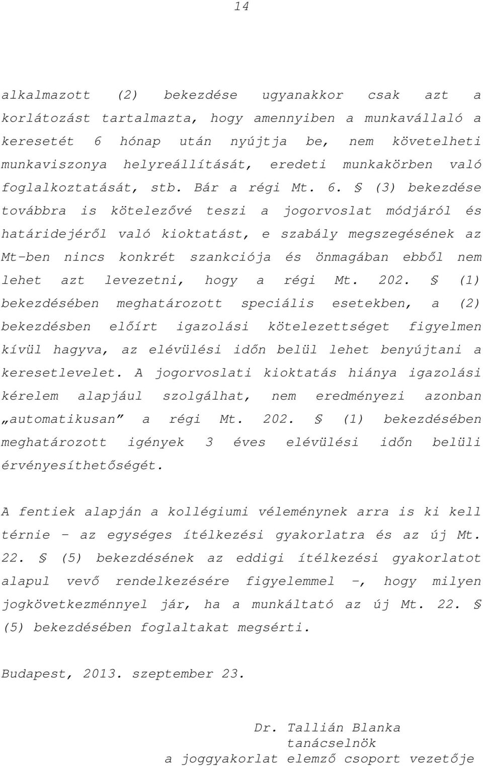 (3) bekezdése továbbra is kötelezővé teszi a jogorvoslat módjáról és határidejéről való kioktatást, e szabály megszegésének az Mt-ben nincs konkrét szankciója és önmagában ebből nem lehet azt